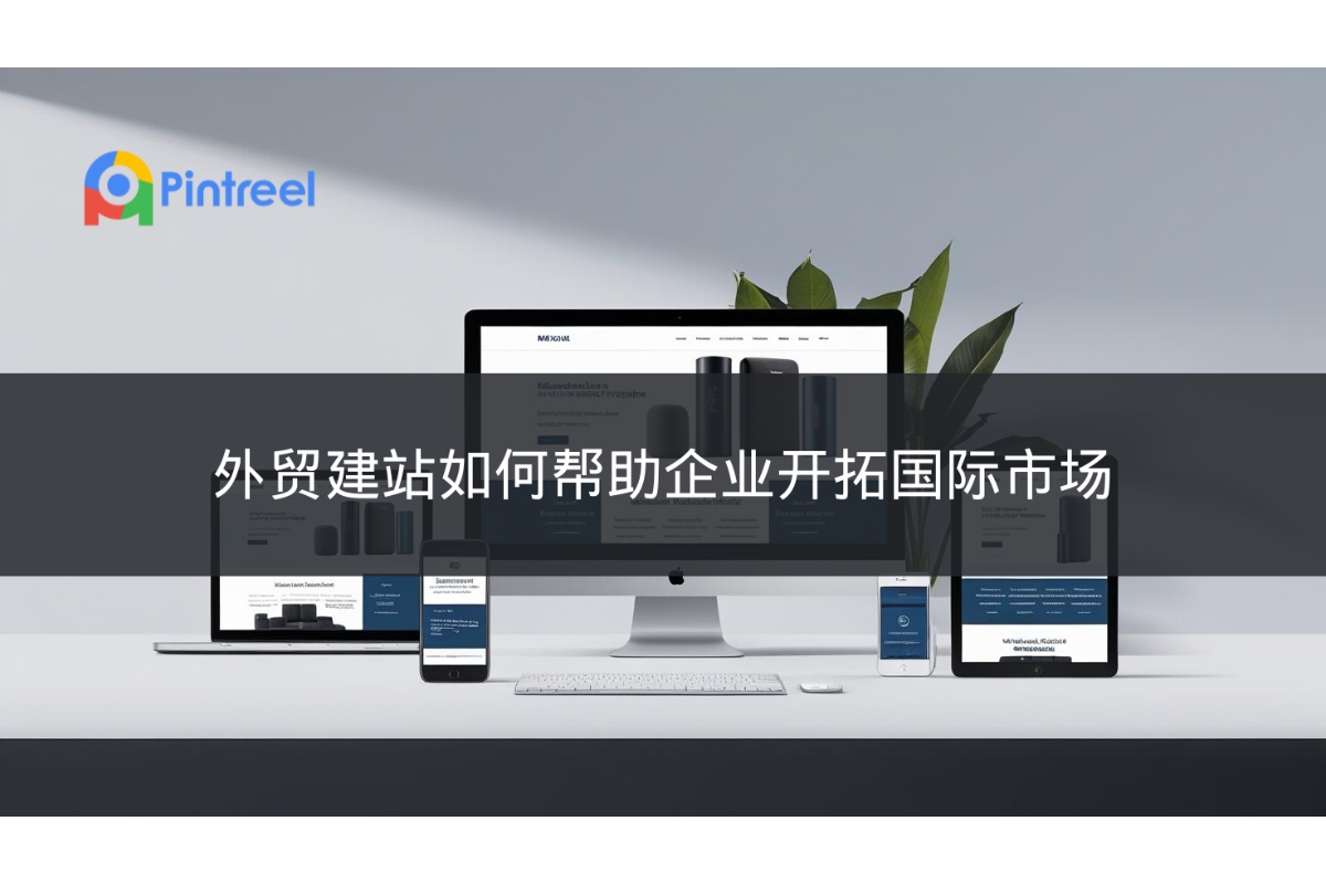 外贸建站如何帮助企业开拓国际市场