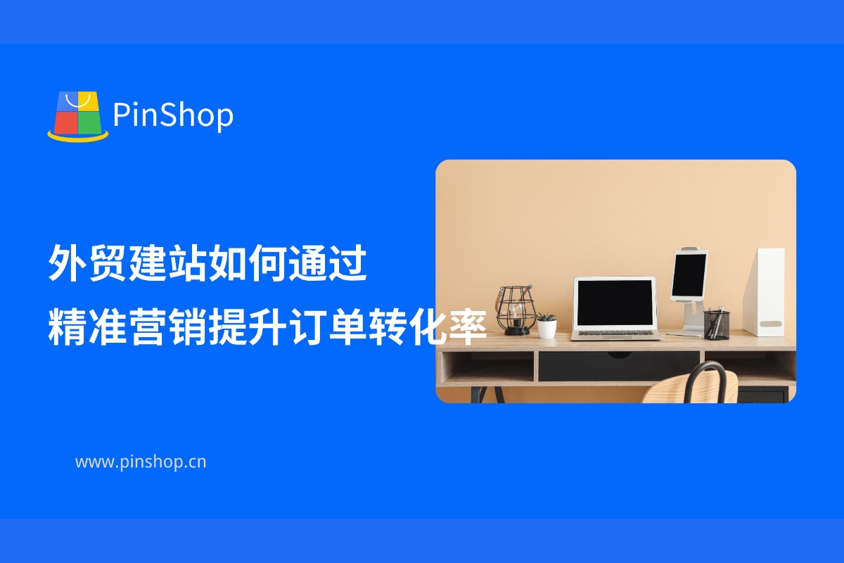 外贸建站如何通过精准营销提升订单转化率