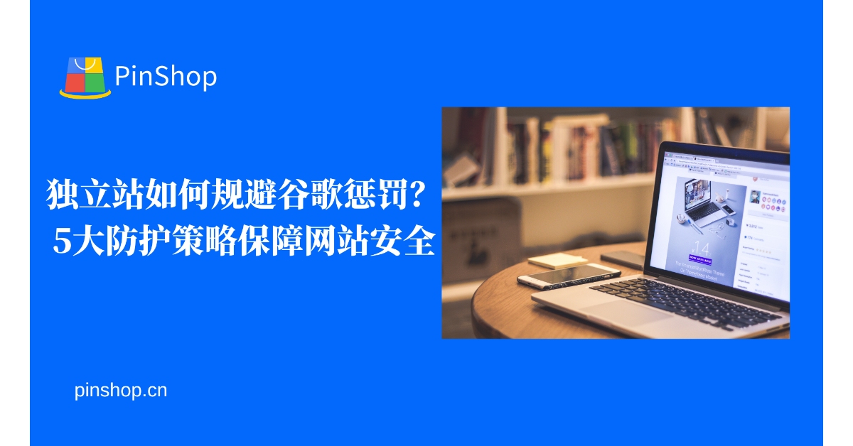 独立站如何规避谷歌惩罚？5大防护策略保障网站安全