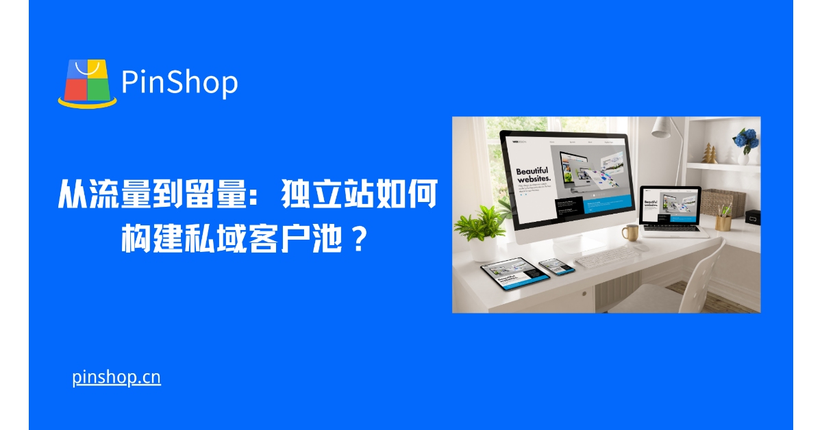 从流量到留量：独立站如何构建私域客户池？