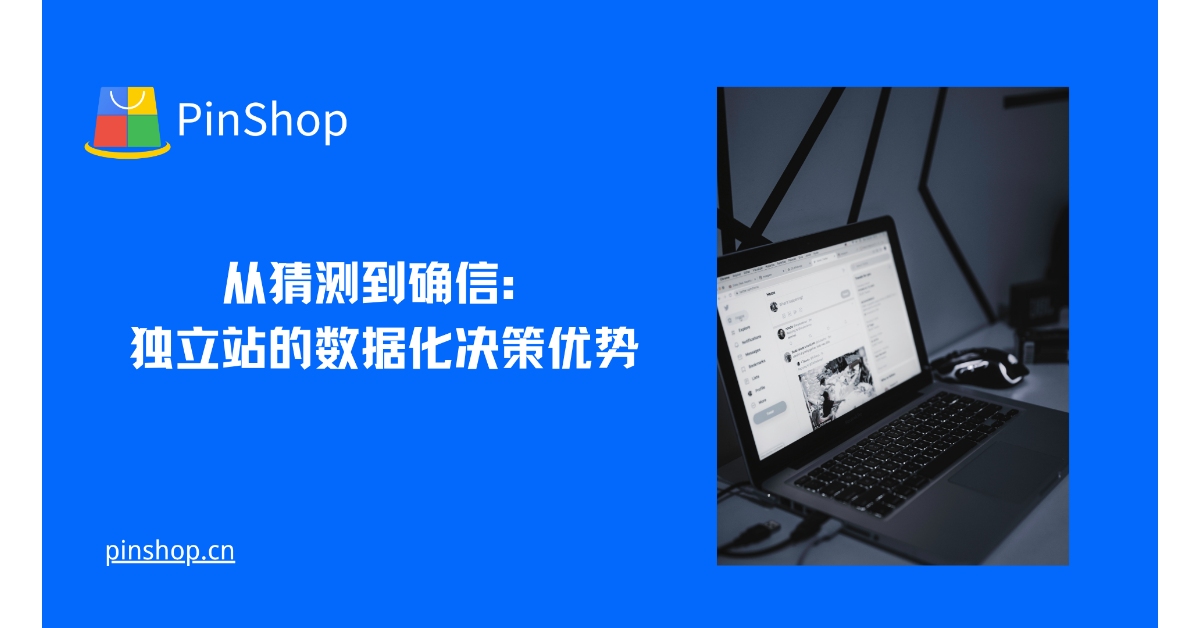 从猜测到确信：独立站的数据化决策优势