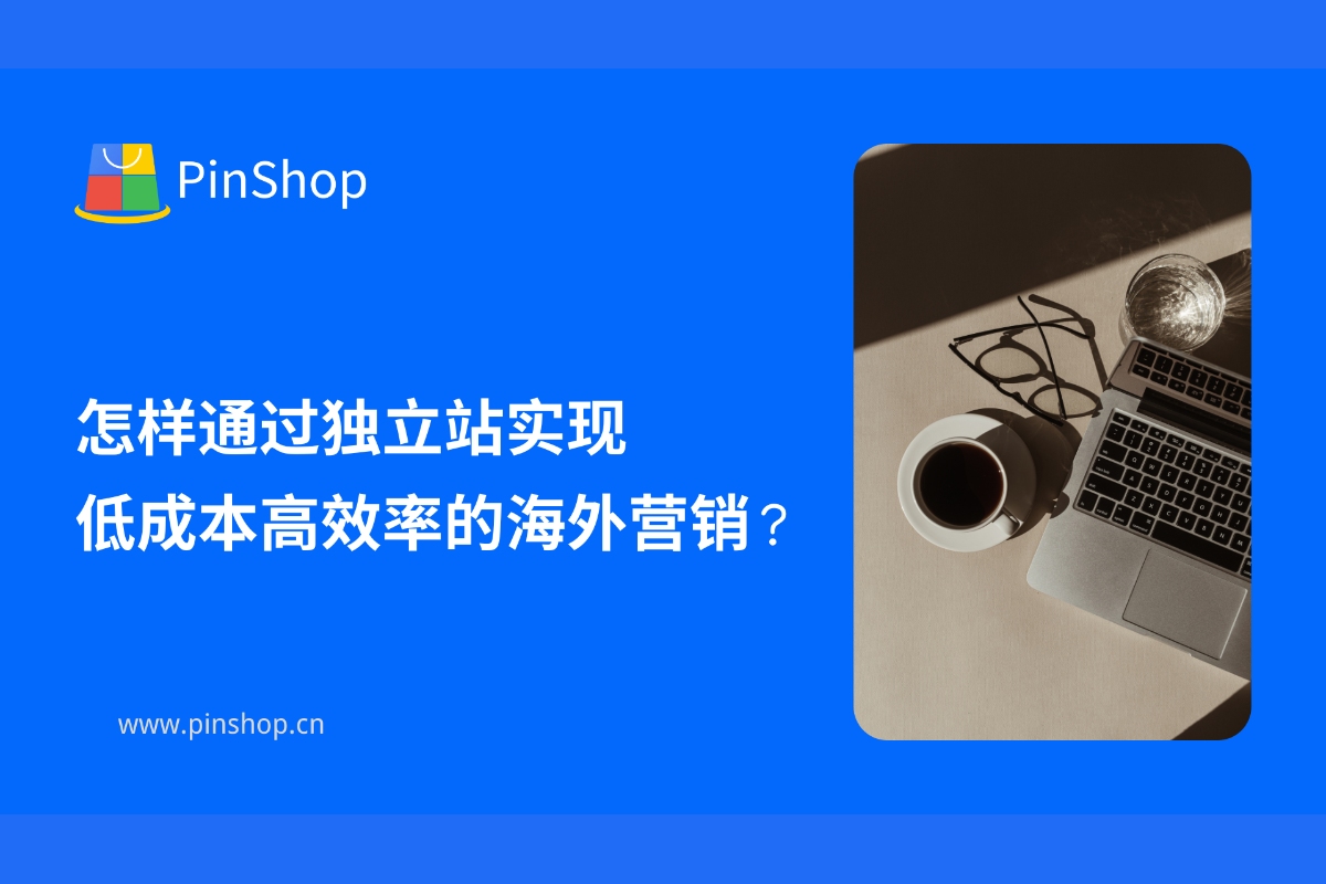 怎样通过独立站实现低成本高效率的海外营销？