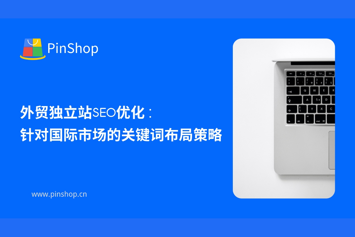 국제 무역에서 독립 웹사이트를 위한 SEO 최적화: 국제 시장을 위한 키워드 레이아웃 전략