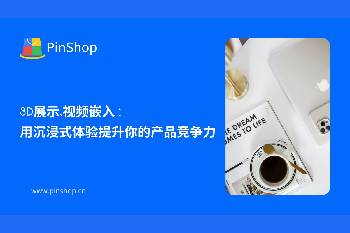 3D展示、视频嵌入：用沉浸式体验提升你的产品竞争力