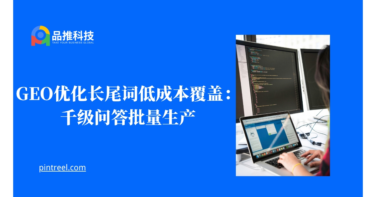 GEO优化长尾词低成本覆盖:千级问答批量生产